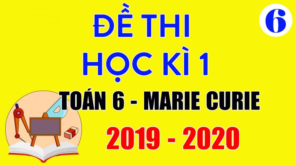 Đề thi Toán lớp 6 học kì 1 năm 2019 THCS-THPT Marie Curie