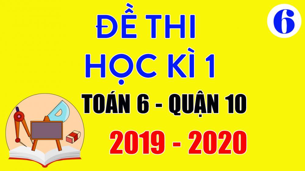 Đề thi Toán lớp 6 học kì 1 năm 2019 quận 10 có lời giải