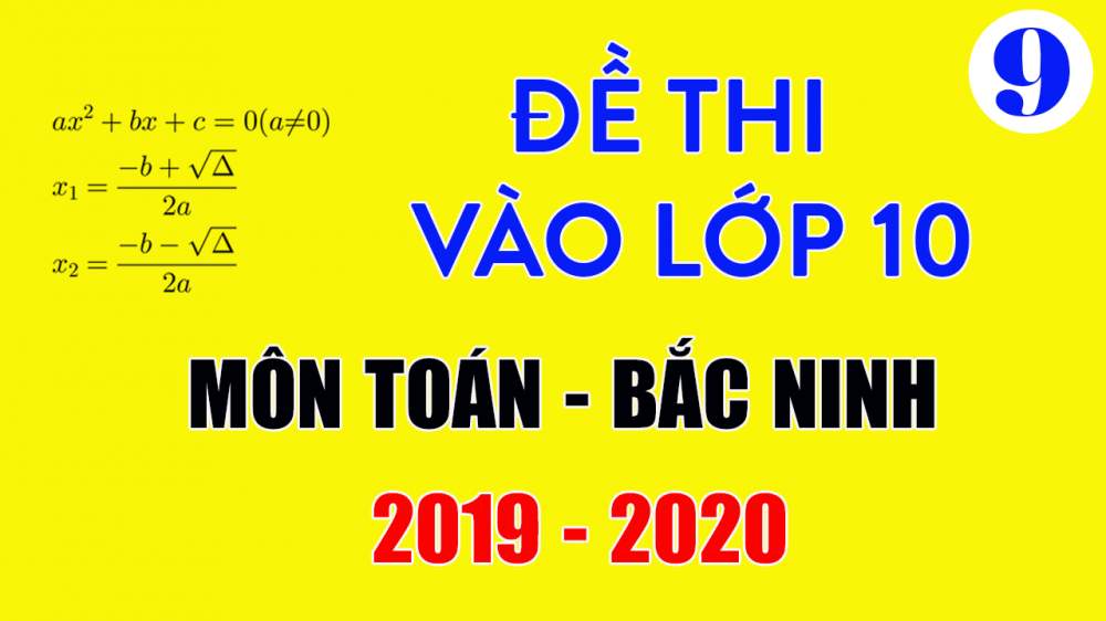 Đề thi vào lớp 10 môn Toán Bắc Ninh 2019-2020 có lời giải