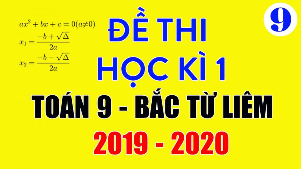 Đề thi học kì 1 Toán 9 quận Bắc Từ Liêm 2019-2020 có lời giải