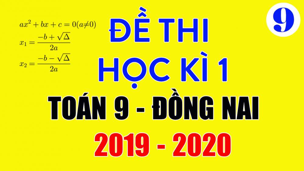 Đề thi Toán lớp 9 học kì 1 năm 2019 Đồng Nai có lời giải