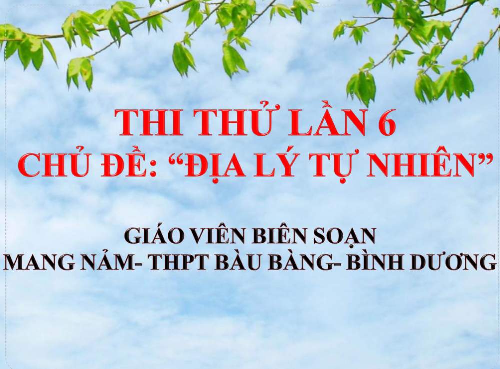 THI THỬ LẦN 6: CHỦ ĐỀ ĐỊA LÝ TỰ NHIÊN