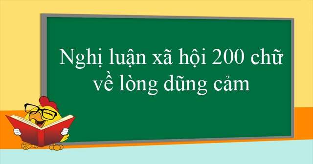 Nghị luận xã hội 200 chữ về lòng dũng cảm