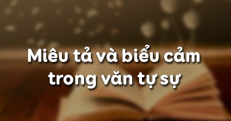 Soạn văn 10 bài: Miêu tả và biểu cảm trong bài văn tự sự