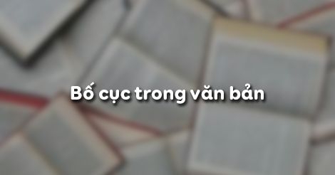 Soạn bài lớp 8: Bố cục của văn bản