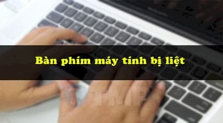 CÁCH KHẮC PHỤC BÀN PHÍM BỊ LIỆT