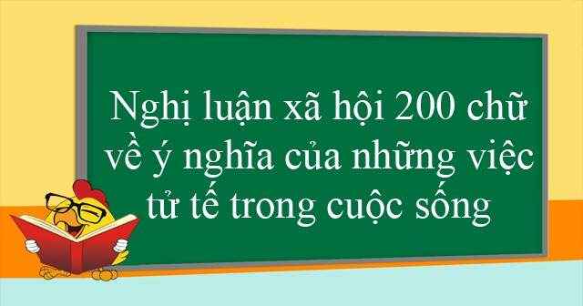 Nghị luận xã hội 200 chữ về ý nghĩa của những việc tử tế trong cu