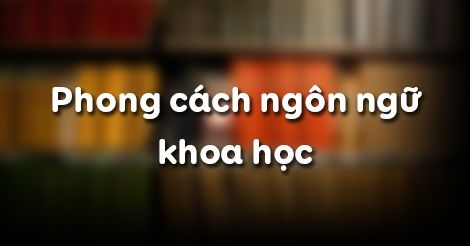 Soạn văn: Phong cách ngôn ngữ khoa học mẫu 1