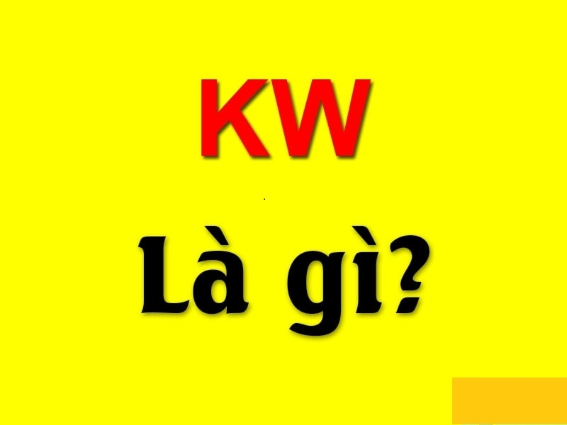 KW là gì? Ý nghĩa của từ KW không phải ai cũng hiểu hết