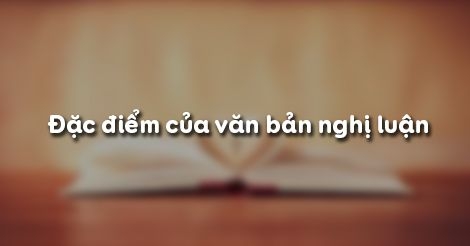 Soạn bài lớp 7: Đặc điểm của văn bản nghị luận