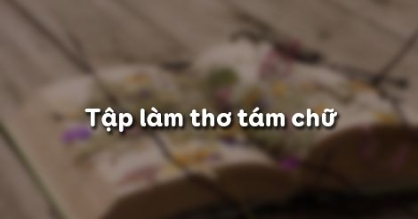 Soạn Văn 9: Tập làm thơ tám chữ