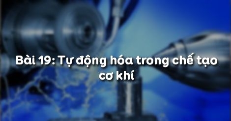 Giải bài tập SGK Công nghệ lớp 11 bài 19: Tự động hóa trong chế t