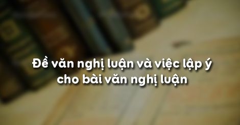 Soạn bài Đề văn nghị luận và việc lập ý cho bài văn nghị luận ngắ