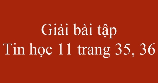 Giải bài tập Tin học 11 trang 35, 36