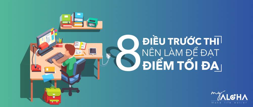 8 ĐIỀU TRƯỚC THI NÊN LÀM ĐỂ ĐẠT ĐIỂM TỐI ĐA