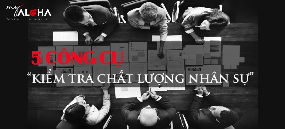 5 CÔNG CỤ KIỂM TRA CHẤT LƯỢNG NHÂN SỰ HIỆU QUẢ