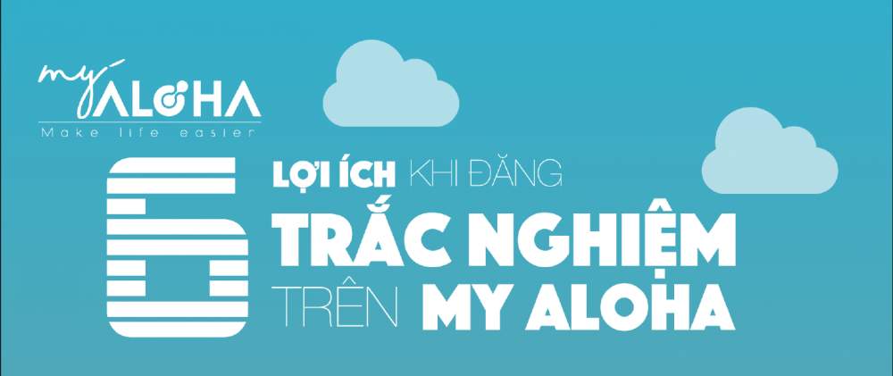 6 LỢI ÍCH KHI ĐĂNG TRẮC NGHIỆM TRÊN MY ALOHA