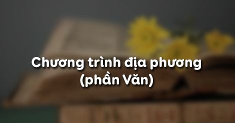 Soạn bài 8: Chương trình địa phương (phần văn)